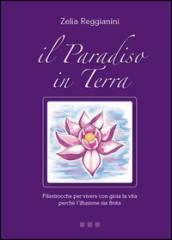 Il paradiso in terra. Filastrocche per vivere con gioia la vita perché l'illusione sia finita