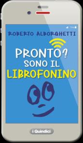 Pronto? Sono il librofonino - Un cellulare racconta storie di smombies, smartphones e cyber-bulli. Ediz. a colori