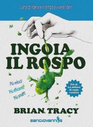 Ingoia il rospo. L'arte di liberare il tempo e vivere liberi