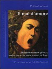 Mal d'amore. Innamoramento, gelosia, malinconia amorosa, amore molesto (Il)