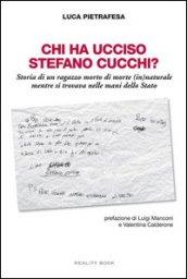 Chi ha ucciso Stefano Cucchi? Storia di un ragazzo morto di morte (in)naturale, mentre si trovava nelle mani dello Stato