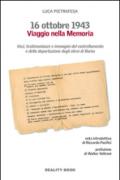 16 ottobre 1943. Viaggio nella memoria. Voci, testimonianze e immagini del rastrellamento e della deportazione degli ebrei a Roma
