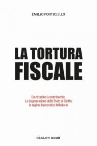 Tortura fiscale. Da cittadino a contribuente. La degenerazione dello Stato di Diritto in regime burocratico-tributario