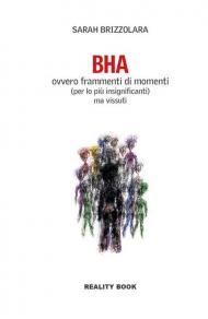 BHA. Ovvero frammenti di momenti (per lo più insignificanti) ma vissuti