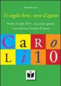Ti voglio bene, neve d'agosto. Premio Caroli 2010, racconti e poesie