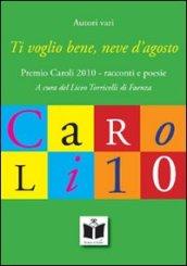 Ti voglio bene, neve d'agosto. Premio Caroli 2010, racconti e poesie