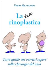 La tua rinoplastica. Tutto quello che vorresti sapere sulla chirurgia del naso