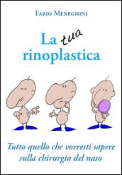 La tua rinoplastica. Tutto quello che vorresti sapere sulla chirurgia del naso