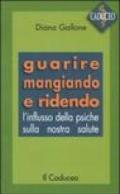 Guarire mangiando e ridendo. L'influsso della psiche sulla nostra salute