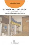 La democrazia arancione. Storia politica dell'Ucraina dall'indipendenza alle elezioni del 2010