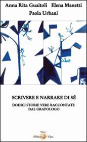 Scrivere e narrare di sé. Dodici storie vere raccontate dal grafologo