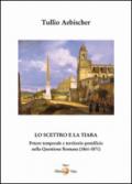 Lo scettro e la tiara. Potere temporale e territorio pontificio. La «Questione romana» (1861-1870)