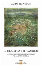 Il progetto e il cantiere. La cinquecentesca riserva di grano per la città di Roma