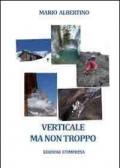 Verticale ma non troppo. Itinerari alla portata di tutti per tutte le stagione della montagna