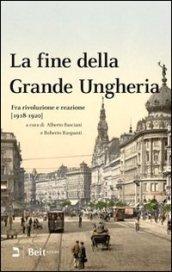 La fine della grande Ungheria. Fra rivoluzione e reazione (1918-1920)