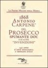 1868 Antonio Carpené, del Prosecco spumante DOC e di altre «invenzioni». 140 anni d'arte enologica e impegno etico
