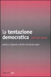 Tentazione democratica. Politica, religione e diritto nel mondo arabo (La)