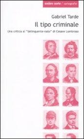 Tipo criminale. Una critica al delinquente-nato di Cesare Lombroso (Il)