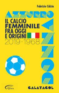 Azzurro donna. Il calcio femminile fra oggi e origini. 2019-1968