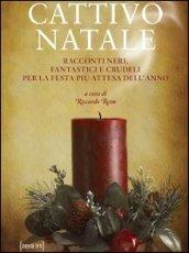 Cattivo Natale. Racconti neri, fantastici e crudeli per la festa più attesa dell'anno