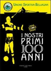 I nostri primi 100 anni. Unione sportiva bellagina