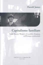 Capitalismo familiare. Falck, Haniel, Wendel e il modello d'impresa nell'Europa continentale