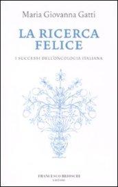 La ricerca felice. I successi dell'oncologia italiana