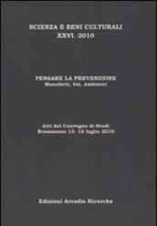 Pensare la prevenzione. Manufatti, usi, ambienti. Atti del Convegno di studi scienza e beni culturali (Bressanone, 13-16 luglio 2010)