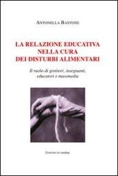 La relazione educativa nella cura dei disturbi alimentari. Il ruolo di genitori, insegnanti, educatori e mass media