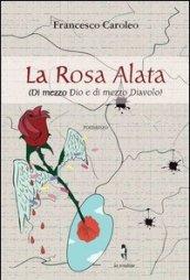 La rosa alata. Di mezzo Dio e di mezzo diavolo