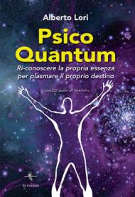 Psico Quantum. Ri-conoscere la propria essenza per plasmare il proprio destino