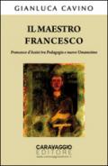Il maestro Francesco. Francesco d'Assisi tra pedagogia e nuovo umanesimo