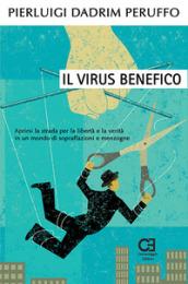 Il virus benefico. Aprirsi la strada per la libertà e la verità in un mondo di sopraffazioni e menzogne