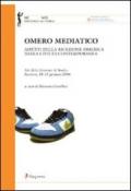 Omero mediatico. Aspetti della ricezione omerica nella civiltà contemporanea. Atti delle Giornate di studio (Ravenna, 18-19 gennaio 2006)