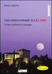 Non domandare alla luna. Un noir ambientato in Romagna