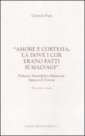 «Amore e cortesia, là dove i cor erano fatti sì malvagi». Volante Montefeltro Malatesti, signora di Cesena