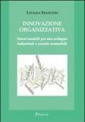 Innovazione organizzativa. Nuovi modelli per uno sviluppo industriale e sociale sostenibile