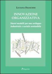 Innovazione organizzativa. Nuovi modelli per uno sviluppo industriale e sociale sostenibile