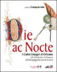 Die ac nocte. I codici liturgici di Oristano dal giugicato di Arborea all'età spagnola (secoli XI-XVII). Con CD-ROM