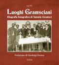 Luoghi gramsciani. Biografia fotografica di Antonio Gramsci. Ediz. illustrata