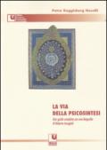 La via della psicosintesi. Una guida completa con una biografia di Roberto Assagioli