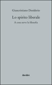 Lo spirito liberale. A cosa serve la filosofia