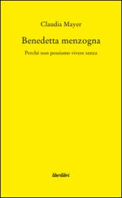 Benedetta Menzogna. Perché non possiamo vivere senza
