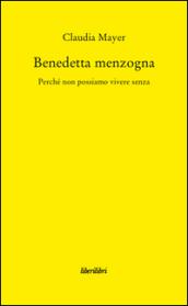 Benedetta Menzogna. Perché non possiamo vivere senza