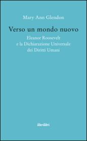 Verso un mondo nuovo. Eleanor Roosvelt e la Dichiarazione universale dei diritti umani