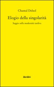 Elogio della singolarità. Saggio sulla modernità tardiva