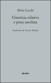 Giustizia relativa e pena assoluta. Argomenti contro la giuridicità della pena carceraria