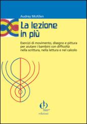 La lezione in più. Esercizi di movimento, disegno e pittura per aiutare i bambini con difficoltà nella scrittura, nella lettura e nel calcolo