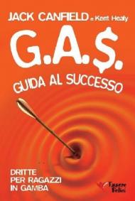 G.A.S. Guida al successo. Dritte per ragazzi in gamba