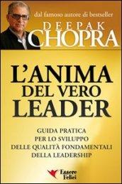 L'anima del vero leader. Guida pratica per lo sviluppo delle qualità fondamentali della leadership